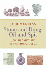 Stone and Dung, Oil and Spit (Jewish Daily Life in the Time of Jesus) by Jodi Magness, 9780802865588