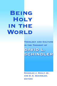 Being Holy in the World (Theology and Culture in the Thought of David L. Schindler) by Nicholas J. Healy, D. C. Schindler, 9780802865540