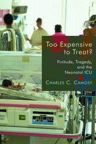 Too Expensive to Treat? (Finitude, Tragedy, and the Neonatal ICU) by Charles C. Camosy, 9780802865298