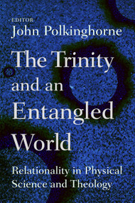 The Trinity and an Entangled World (Relationality in Physical Science and Theology) by John Polkinghorne, 9780802865120