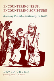 Encountering Jesus, Encountering Scripture (Reading the Bible Critically in Faith) by David Crump, 9780802864666