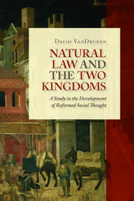 Natural Law and the Two Kingdoms (A Study in the Development of Reformed Social Thought) by David VanDrunen, 9780802864437