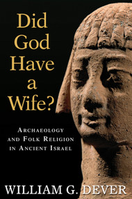 Did God Have a Wife? (Archaeology and Folk Religion in Ancient Israel) by William G. Dever, 9780802863942