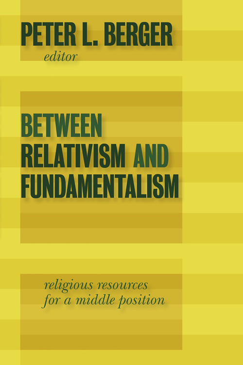 Between Relativism and Fundamentalism (Religious Resources for a Middle Position) by Peter L. Berger, 9780802863874