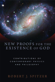 New Proofs for the Existence of God (Contributions of Contemporary Physics and Philosophy) by Robert J. Spitzer, 9780802863836