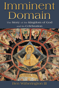 Imminent Domain (The Story of the Kingdom of God and Its Celebration) by Ben Witherington, 9780802863676