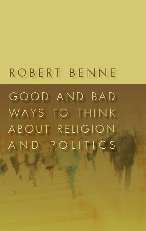 Good and Bad Ways to Think about Religion and Politics by Robert D. Benne, 9780802863645