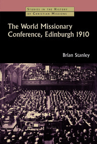 The World Missionary Conference, Edinburgh 1910 by Brian Stanley, 9780802863607