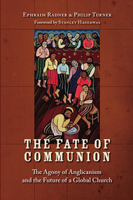 The Fate of Communion (The Agony of Anglicanism and the Future of a Global Church) by Ephraim Radner, Philip Turner, 9780802863270