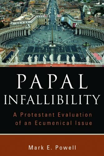 Papal Infallibility (A Protestant Evaluation of an Ecumenical Issue) by Mark E. Powell, 9780802862846