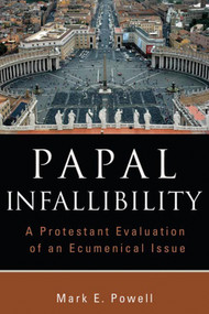 Papal Infallibility (A Protestant Evaluation of an Ecumenical Issue) by Mark E. Powell, 9780802862846