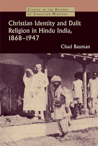 Christian Identity and Dalit Religion in Hindu India, 1868-1947 by Chad M. Bauman, 9780802862761