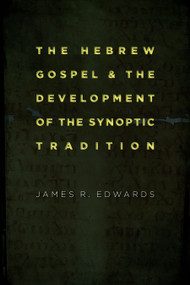 The Hebrew Gospel and the Development of the Synoptic Tradition by James R. Edwards, 9780802862341