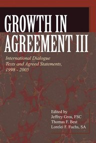 Growth in Agreement III (International Dialogue Texts and Agreed Statements, 1998-2005) by Jeffrey Gros, Thomas F. Best, Lorelei F Fuchs, 9780802862297