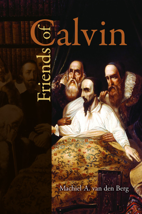 Friends of Calvin by Michiel A. van den Berg, Reinder Bruinsma, 9780802862273