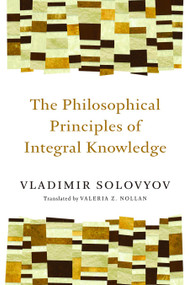 The Philosophical Principles of Integral Knowledge by Vladimir Solovyov, Valeria Z. Nollan, 9780802860934