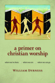 A Primer on Christian Worship (Where We've Been, Where We Are, Where We Can Go) by William A. Dyrness, 9780802860385
