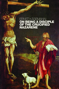 On Being a Disciple of the Crucified Nazarene (Unpublished Lectures and Sermons) by Ernst Käsemann, Rudolf Landau, Wolfgang Kraus, Roy A. Harrisville, 9780802860262