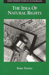 The Idea of Natural Rights (Studies on Natural Rights, Natural Law, and Church Law, 1150-1625) by Brian Tierney, 9780802848543
