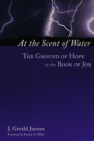 At the Scent of Water (The Ground of Hope in the Book of Job) by J. Gerald Janzen, Patrick D. Miller, 9780802848291