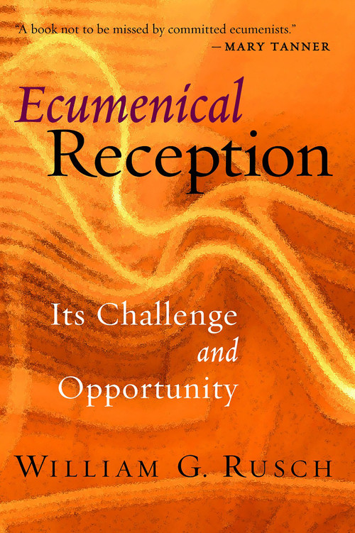 Ecumenical Reception (Its Challenge and Opportunity) by William G. Rusch, 9780802847232