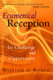 Ecumenical Reception (Its Challenge and Opportunity) by William G. Rusch, 9780802847232