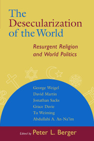 The Desecularization of the World (Resurgent Religion and World Politics) by Peter L. Berger, 9780802846914