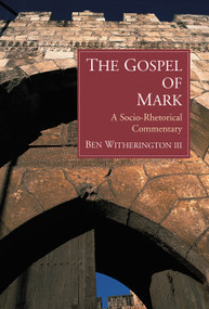 The Gospel of Mark (A Socio-Rhetorical Commentary) by Ben Witherington, 9780802845030