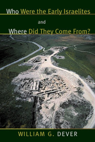 Who Were the Early Israelites and Where Did They Come From? by William G. Dever, 9780802844163