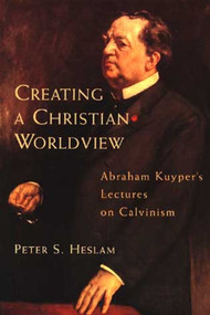 Creating a Christian Worldview (Abraham Kuyper's Lectures on Calvinism) by Peter Heslam, 9780802843265