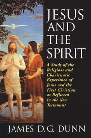 Jesus and the Spirit (A Study of the Religious and Charismatic Experience of Jesus and the First Christians as Reflected in the New Testament) by James D. G. Dunn, 9780802842916