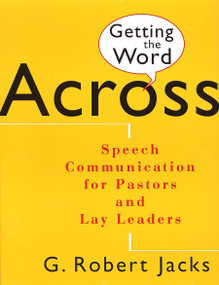 Getting the Word Across (Speech Communication for Pastors and Lay Leaders) by G. Robert Jacks, 9780802841520