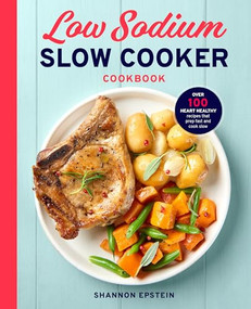 Low Sodium Slow Cooker Cookbook (Over 100 Heart Healthy Recipes that Prep Fast and Cook Slow) by Shannon Epstein, 9781939754486