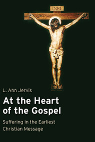 At the Heart of the Gospel (Suffering in the Earliest Christian Message) by L. Ann Jervis, 9780802839930