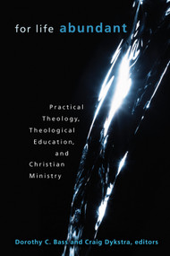 For Life Abundant (Practical Theology, Theological Education, and Christian Ministry) by Dorothy C. Bass, Craig Dykstra, 9780802837448