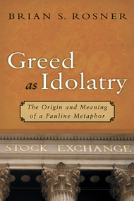 Greed as Idolatry (The Origin and Meaning of a Pauline Metaphor) by Brian S. Rosner, 9780802833747