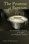The Promise of Baptism (An Introduction to Baptism in Scripture and the Reformed Tradition) by James V. Brownson, 9780802833075