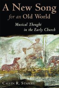 A New Song for an Old World (Musical Thought in the Early Church) by Calvin R. Stapert, 9780802832191