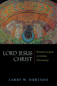 Lord Jesus Christ (Devotion to Jesus in Earliest Christianity) by Larry W. Hurtado, 9780802831675