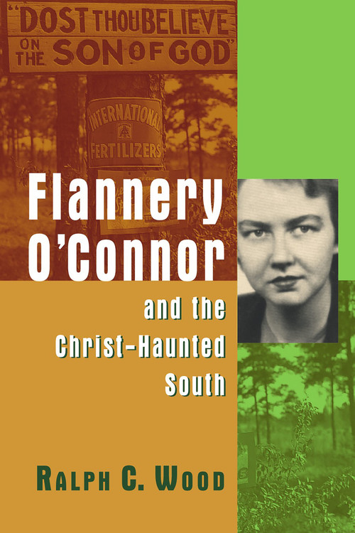 Flannery O'Connor and the Christ-Haunted South by Ralph C. Wood, 9780802829993