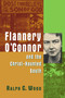 Flannery O'Connor and the Christ-Haunted South by Ralph C. Wood, 9780802829993