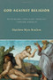 God Against Religion (Rethinking Christian Theology through Worship) by Matthew Myer Boulton, 9780802829726