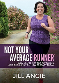 Not Your Average Runner (Why You're Not Too Fat to Run and the Skinny on How to Start Today) by Jill Angie, 9781683504603