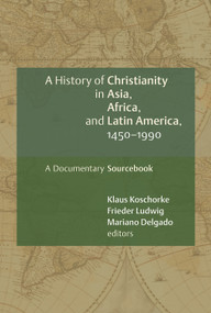 A History of Christianity in Asia, Africa, and Latin America, 1450-1990 (A Documentary Sourcebook) by Klaus Koschorke, Frieder Ludwig, Mariano Delgado, Roland Spliesgart, 9780802828897
