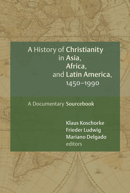 A History of Christianity in Asia, Africa, and Latin America, 1450-1990 (A Documentary Sourcebook) by Klaus Koschorke, Frieder Ludwig, Mariano Delgado, Roland Spliesgart, 9780802828897