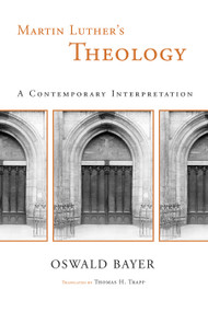 Martin Luther's Theology (A Contemporary Interpretation) by Oswald Bayer, Thomas H. Trapp, 9780802827999