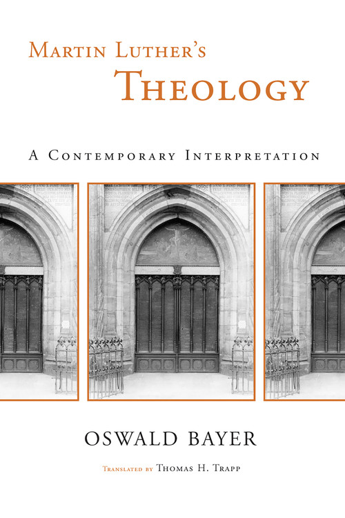 Martin Luther's Theology (A Contemporary Interpretation) by Oswald Bayer, Thomas H. Trapp, 9780802827999