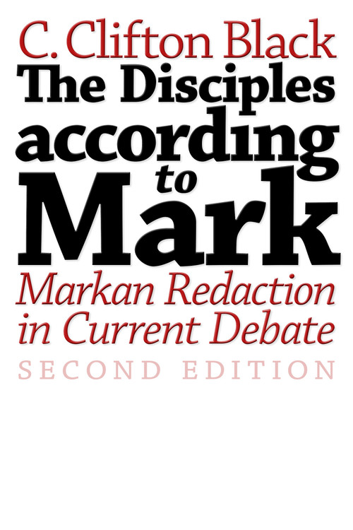 The Disciples according to Mark (Markan Redaction in Current Debate, Second Edition) by C. Clifton Black, 9780802827982
