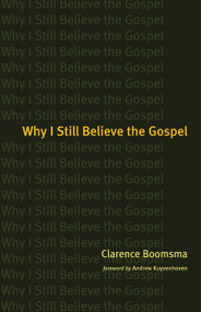 Why I Still Believe the Gospel by Clarence Boomsma, Andrew Kuyvenhoven, 9780802827364