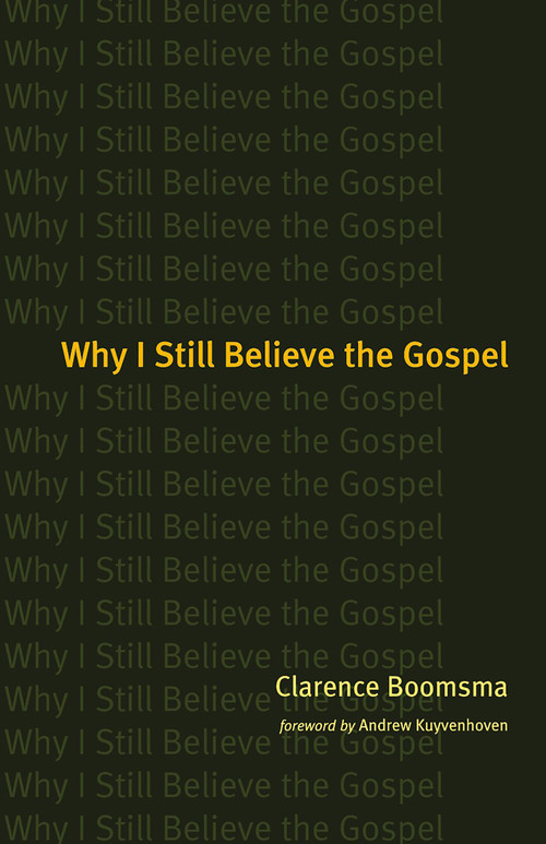 Why I Still Believe the Gospel by Clarence Boomsma, Andrew Kuyvenhoven, 9780802827364